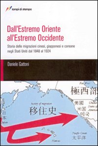 Dall'Estremo Oriente all'Estremo Occidente. Storia delle migrazioni cinesi, giapponesi, coreane negli Stati Uniti dal 1848 al 1924 Dall'Estremo Oriente all'Estremo Occidente. Storia delle migrazioni cinesi, giapponesi, coreane negli Stati Uniti dal 1848 al 1924