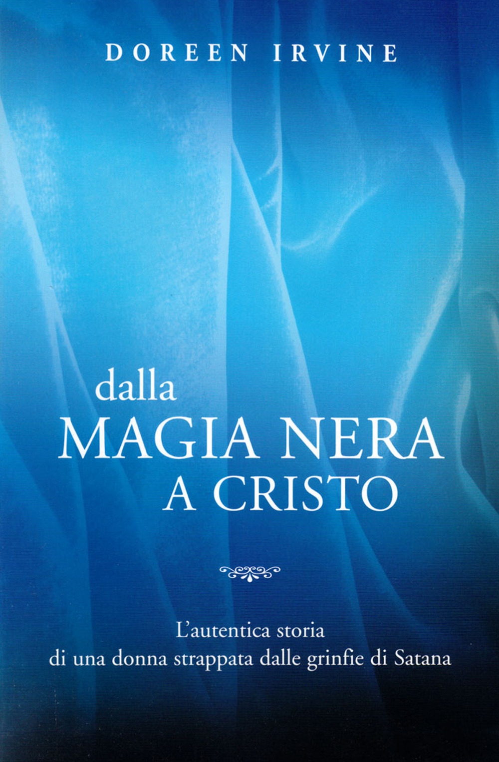 Dalla Magia Nera a Cristo. L'Autentica Storia di una Donna Strappata dalle Grinfie di Satana Dalla Magia Nera a Cristo. L'Autentica Storia di una Donna Strappata dalle Grinfie di Satana