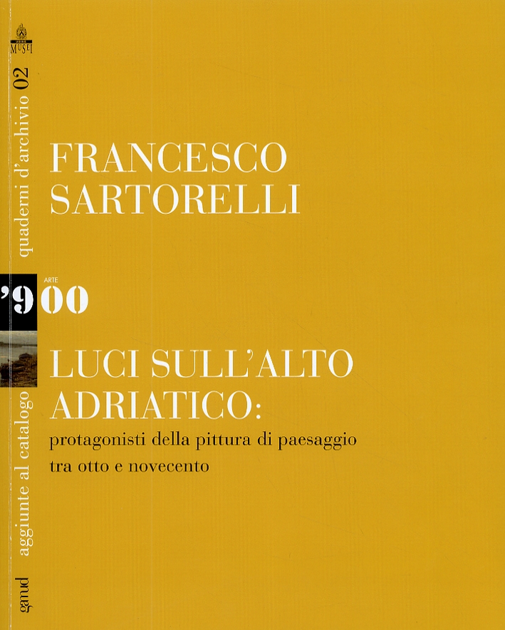 Francesco Sartorelli. Luci sull'alto Adriatico: protagonisti della pittura di paesaggio tra Otto e Novecento Francesco Sartorelli. Luci sull'alto Adriatico: protagonisti della pittura di paesaggio tra Otto e Novecento