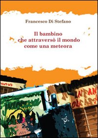 Il bambino che attraversò il mondo come una meteora Il bambino che attraversò il mondo come una meteora