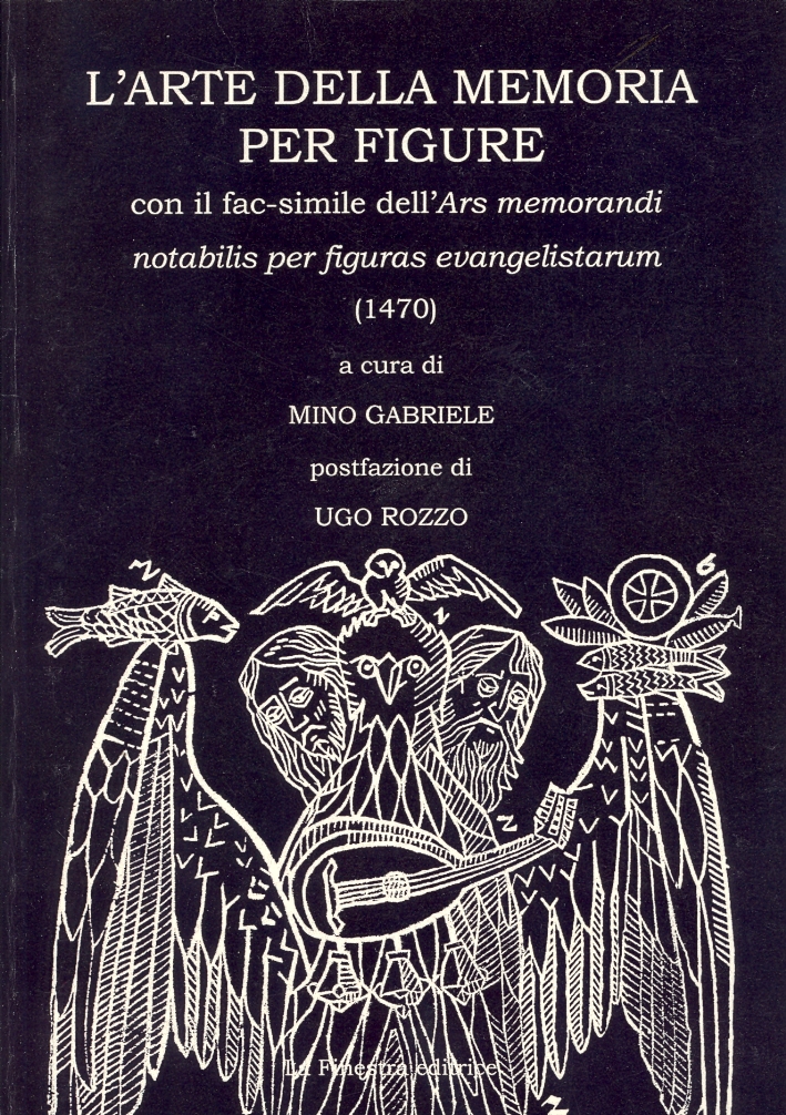 L'arte della memoria per figure con il fac-simile dell'Ars Memorandi Notabilis per figuras Evangelistarum (1470) L'arte della memoria per figure con il fac-simile dell'Ars Memorandi Notabilis per figuras Evangelistarum (1470)