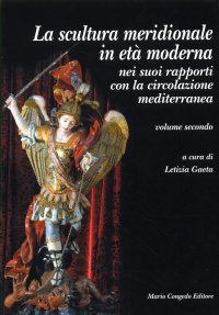 La scultura meridionale in età moderna nei suoi rapporti con la circolazione mediterranea. Volume II