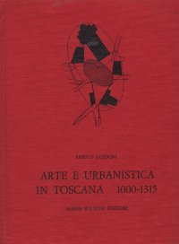Arte e urbanistica in Toscana 1000-1315. [Prima edizione]