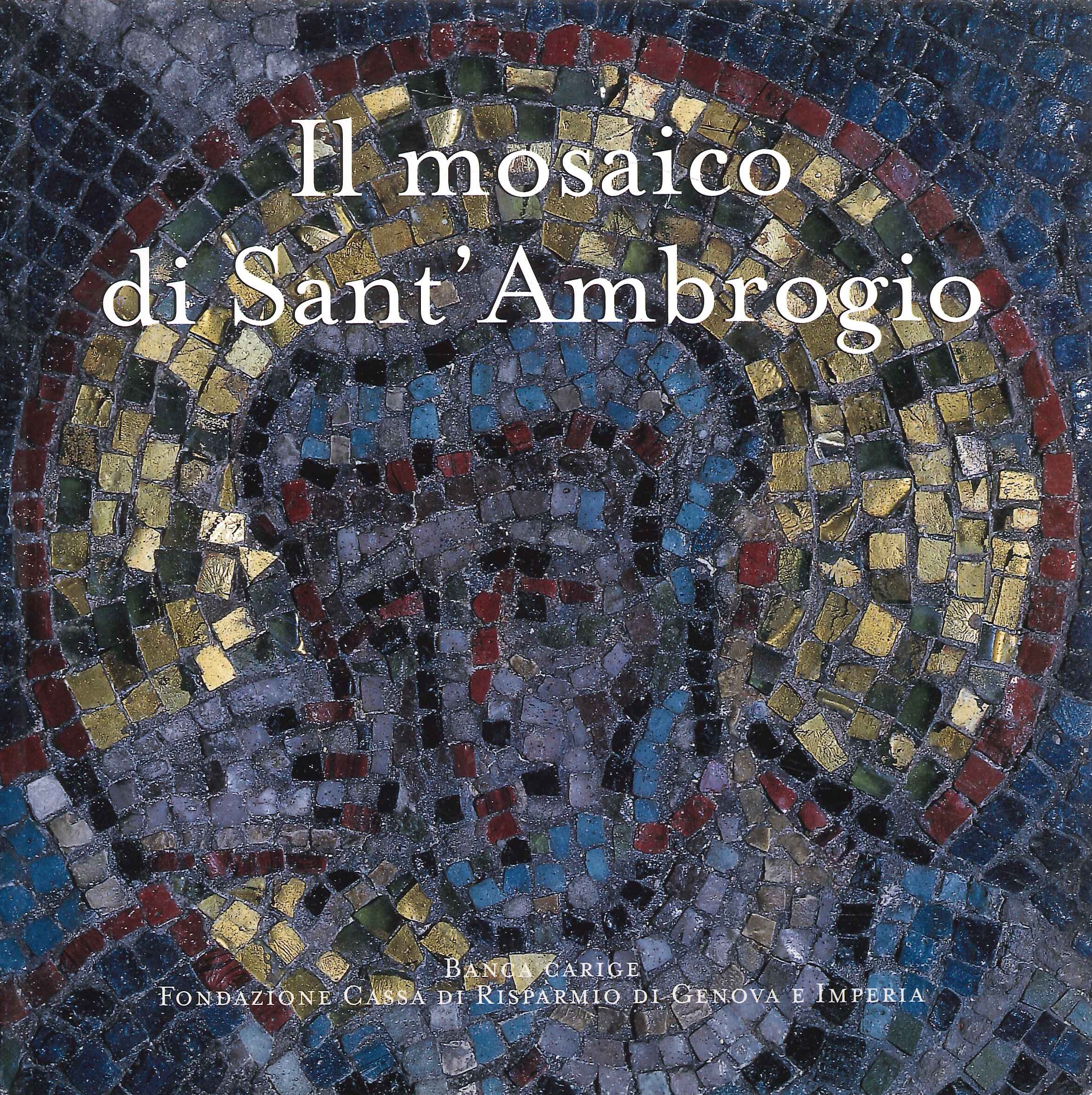 Il mosaico di Sant'Ambrogio. Storia del mosaico e dei suoi restauri (1843-1997)