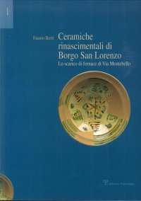 Ceramiche rinascimentali di Borgo San Lorenzo. Lo scarico di fornace di Via Montebello