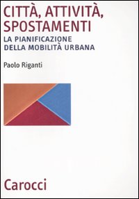 Città, attività, spostamenti. La pianificazione della mobilità urbana Città, attività, spostamenti. La pianificazione della mobilità urbana