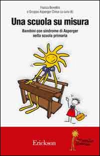 Una scuola su misura. Bambini con sindrome di Asperger nella scuola primaria Una scuola su misura. Bambini con sindrome di Asperger nella scuola primaria