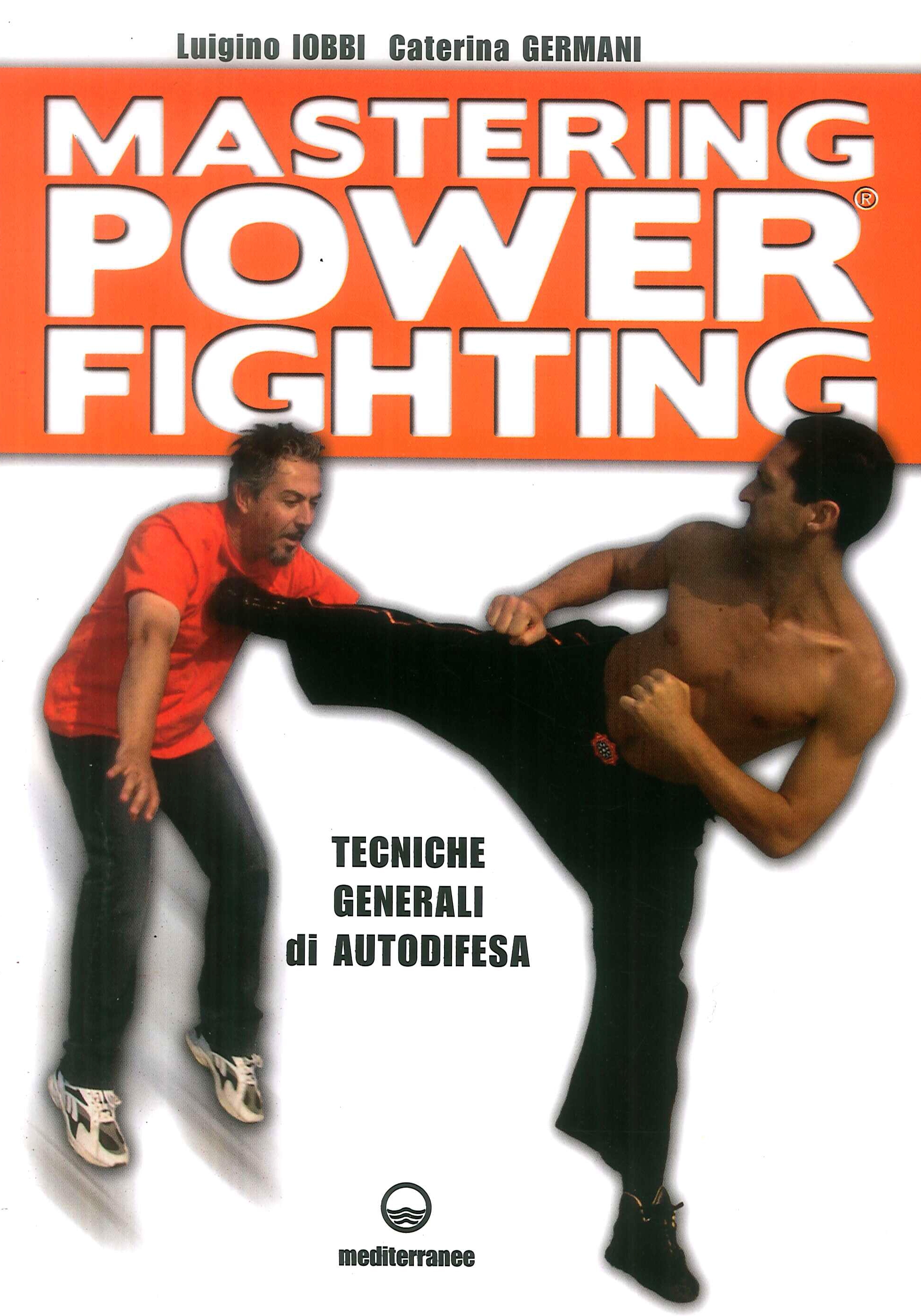 Mastering Power Fighting. Tecniche Generali di Autodifesa Mastering Power Fighting. Tecniche Generali di Autodifesa