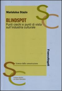 Blindspot. Punti ciechi e punti di vista sull'industria culturale Blindspot. Punti ciechi e punti di vista sull'industria culturale