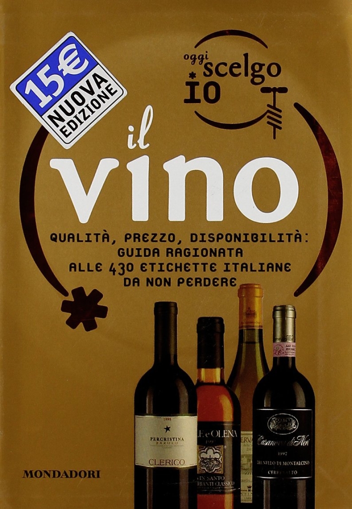 Oggi scelgo io il vino. Qualità, prezzo, disponibilità: guida ragionata alle 430 etichette italiane da non perdere. Ediz. illustrata Oggi scelgo io il vino. Qualità, prezzo, disponibilità: guida ragionata alle 430 etichette italiane da non perdere. Ediz. illustrata