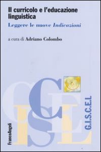 Il curricolo e l'educazione linguistica. Leggere le nuove «Indicazioni» Il curricolo e l'educazione linguistica. Leggere le nuove «Indicazioni»