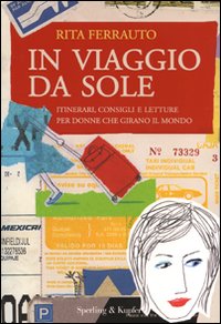 In viaggio da sole. Itinerari, consigli e letture per donne che girano il mondo In viaggio da sole. Itinerari, consigli e letture per donne che girano il mondo
