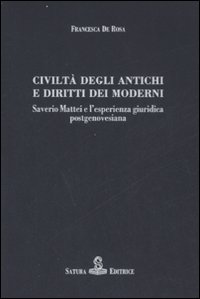 Civiltà degli antichi e diritti dei moderni. Saverio Mattei e l'esperienza giuridica postgenovesiana Civiltà degli antichi e diritti dei moderni. Saverio Mattei e l'esperienza giuridica postgenovesiana