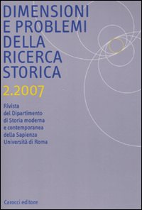Dimensioni e problemi della ricerca storica. Rivista del Dipartimento di storia moderna e contemporanea dell'Università degli studi di Roma «La Sapienza» (2007). Vol. 2 Dimensioni e problemi della ricerca storica. Rivista del Dipartimento di storia moderna e contemporanea dell'Università degli studi di Roma «La Sapienza» (2007). Vol. 2