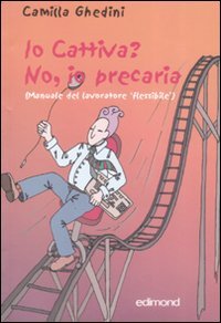 Io Cattiva? No, io Precaria. (Manuale del Lavoratore Flessibile)