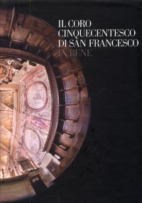 Il coro cinquecentesco di San Francesco in Bene