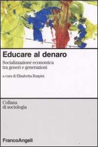 Educare al denaro. Socializzazione economica tra generi e generazioni Educare al denaro. Socializzazione economica tra generi e generazioni