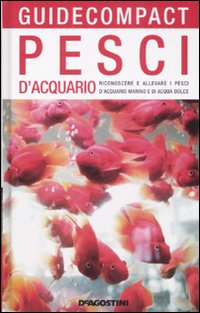Pesci d'acquario. Riconoscere e allevare i pesci d'acquario marino e di acqua dolce. Ediz. illustrata Pesci d'acquario. Riconoscere e allevare i pesci d'acquario marino e di acqua dolce. Ediz. illustrata