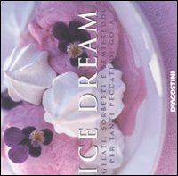 Ice dream. Gelati, sorbetti e semifreddi per tanti peccati di gola. Ediz. illustrata Ice dream. Gelati, sorbetti e semifreddi per tanti peccati di gola. Ediz. illustrata