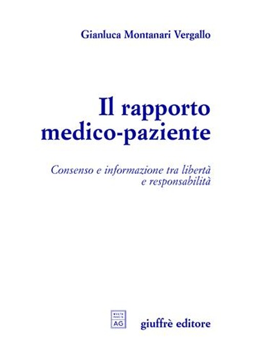 Il rapporto medico-paziente. Consenso e informazione tra libertà e responsabilità Il rapporto medico-paziente. Consenso e informazione tra libertà e responsabilità
