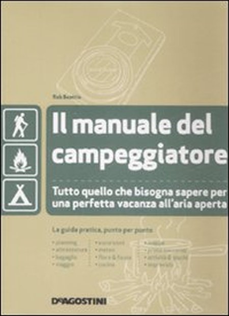 Il manuale del campeggiatore. Tutto quello che bisogna sapere per una perfetta vacanza all'aria aperta. Ediz. illustrata Il manuale del campeggiatore. Tutto quello che bisogna sapere per una perfetta vacanza all'aria aperta. Ediz. illustrata