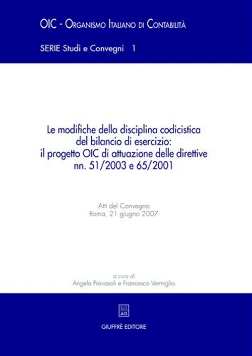 Le modifiche della disciplina codicistica del bilancio di esercizio: il progetto OIC di attuazione delle direttive nn. 51/2003 e 65/2001. Atti del Convegno (2007) Le modifiche della disciplina codicistica del bilancio di esercizio: il progetto OIC di attuazione delle direttive nn. 51/2003 e 65/2001. Atti del Convegno (2007)