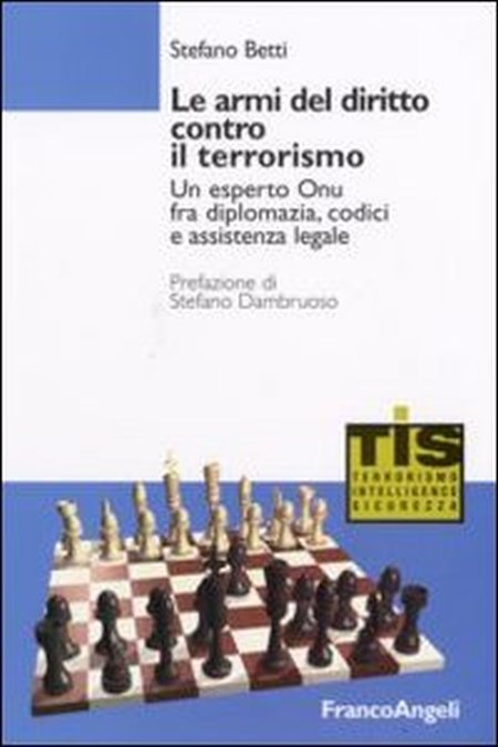 Le armi del diritto contro il terrorismo. Un esperto ONU fra diplomazia, codici e assistenza legale Le armi del diritto contro il terrorismo. Un esperto ONU fra diplomazia, codici e assistenza legale