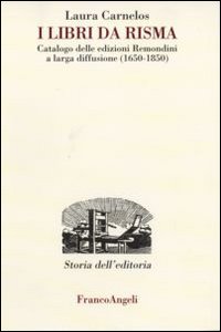 I libri da risma. Catalogo delle edizioni Remondini a larga diffusione (1650-1850) I libri da risma. Catalogo delle edizioni Remondini a larga diffusione (1650-1850)
