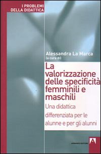 La valorizzazione delle specificità femminili e maschili. Una didattica differenziata per le alunne e per gli alunni La valorizzazione delle specificità femminili e maschili. Una didattica differenziata per le alunne e per gli alunni