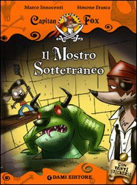 Il mostro sotterraneo. Capitan Fox. Con stickers. Ediz. illustrata Il mostro sotterraneo. Capitan Fox. Con stickers. Ediz. illustrata