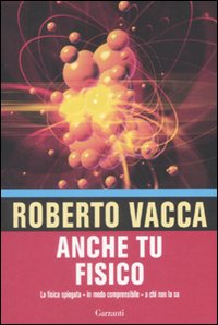 Anche tu fisico. La fisica spiegata in modo comprensibile a chi non la usa Anche tu fisico. La fisica spiegata in modo comprensibile a chi non la usa