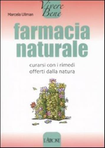 Farmacia naturale. Curarsi con i rimedi offerti dalla natura Farmacia naturale. Curarsi con i rimedi offerti dalla natura