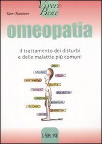 Omeopatia. Il trattamento dei disturbi e delle malattie più comuni Omeopatia. Il trattamento dei disturbi e delle malattie più comuni