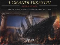 I grandi disastri della storia. Dalla peste di Atene allo tsunami asiatico. Ediz. illustrata I grandi disastri della storia. Dalla peste di Atene allo tsunami asiatico. Ediz. illustrata