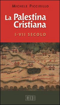 La Palestina cristiana I-VII secolo La Palestina cristiana I-VII secolo