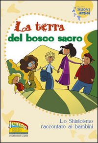 La terra del bosco sacro. Lo shintoismo raccontato ai bambini. Ediz. illustrata La terra del bosco sacro. Lo shintoismo raccontato ai bambini. Ediz. illustrata