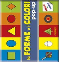 Le forme e i colori pop-up. Ediz. illustrata Le forme e i colori pop-up. Ediz. illustrata
