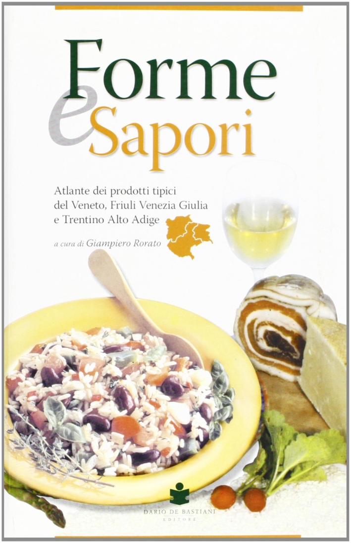 Forme e sapori. Atlante dei prodotti tipici del Veneto, Friuli Venezia Giulia e Trentino Alto Adige Forme e sapori. Atlante dei prodotti tipici del Veneto, Friuli Venezia Giulia e Trentino Alto Adige