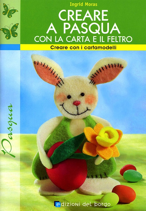 Creare a Pasqua con la carta e il feltro. Ediz. illustrata Creare a Pasqua con la carta e il feltro. Ediz. illustrata