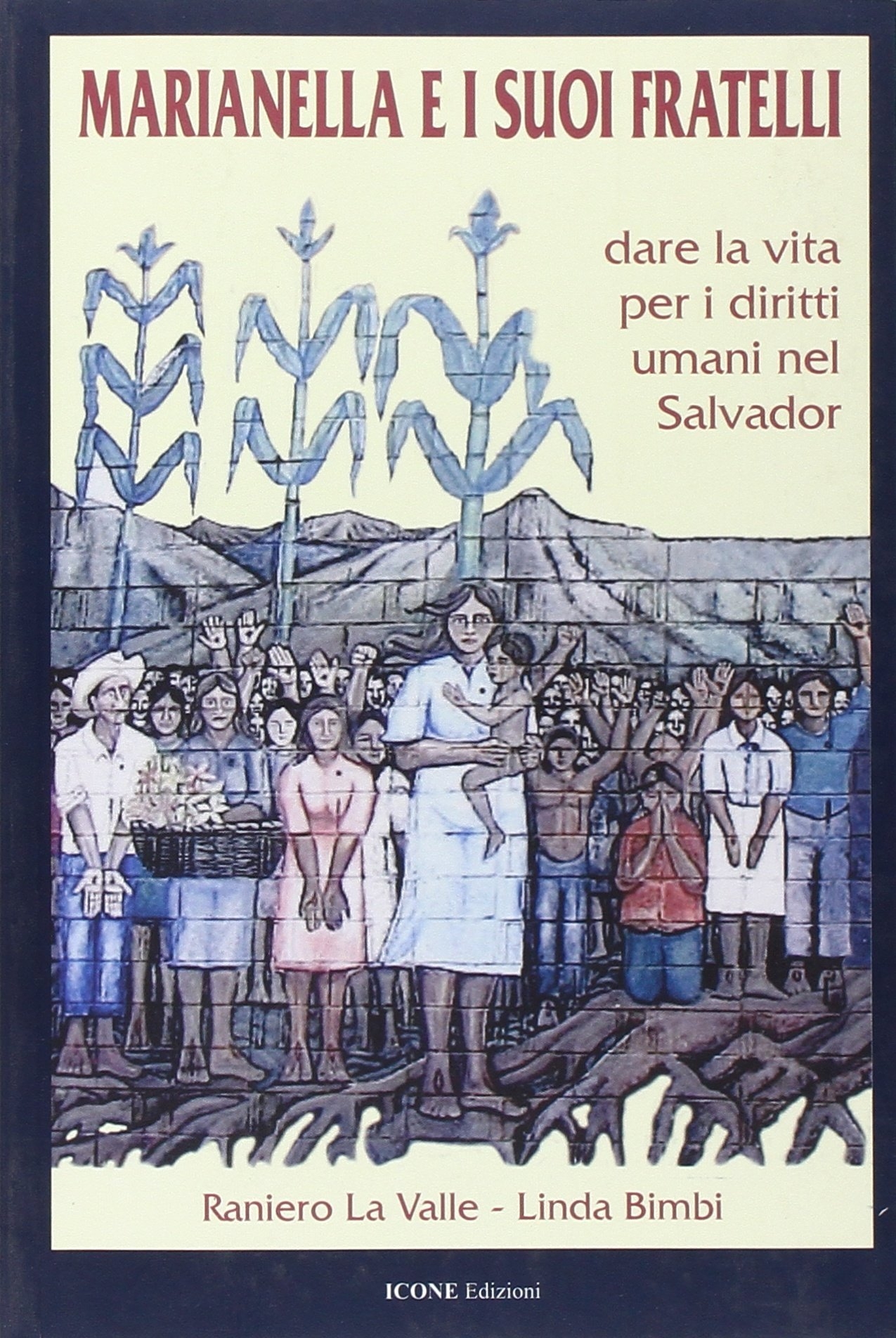 Marianella e i Suoi Fratelli. Dare la Vita per i Diritti Umani nel Salvador Marianella e i Suoi Fratelli. Dare la Vita per i Diritti Umani nel Salvador