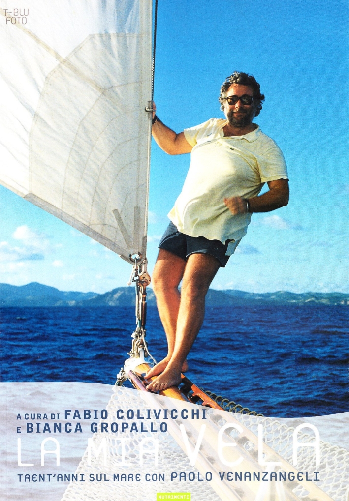 La mia vela. Trent'anni sul mare con Paolo Venanzangeli. Ediz. illustrata La mia vela. Trent'anni sul mare con Paolo Venanzangeli. Ediz. illustrata