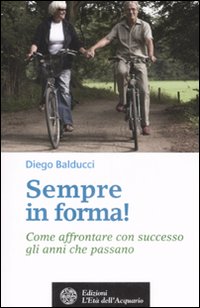Sempre in forma! Come affrontare con successo gli anni che passano Sempre in forma! Come affrontare con successo gli anni che passano