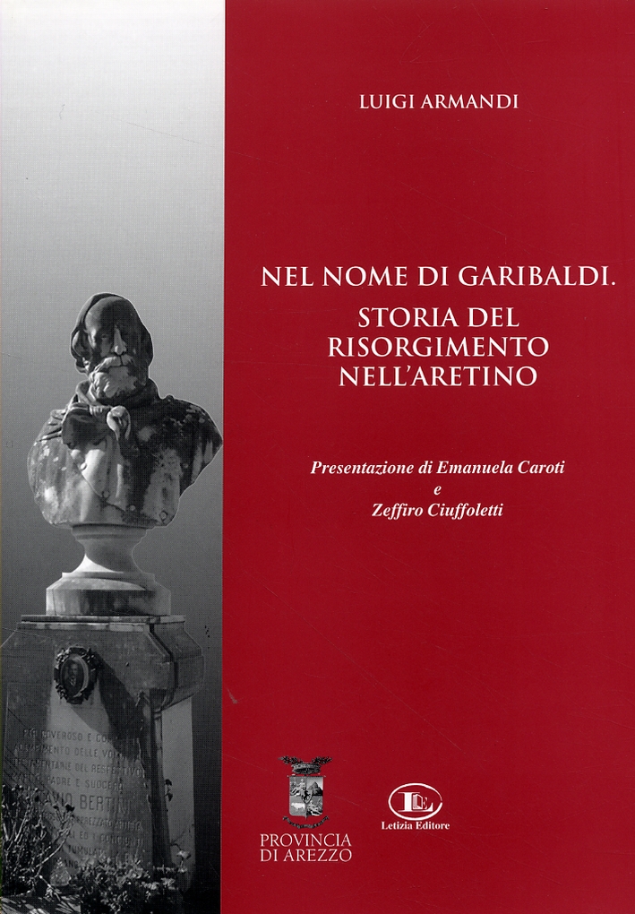 Nel nome di Garibaldi. Storia del Risorgimento nell'aretino Nel nome di Garibaldi. Storia del Risorgimento nell'aretino