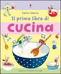 Il primo libro di cucina. Ediz. illustrata Il primo libro di cucina. Ediz. illustrata
