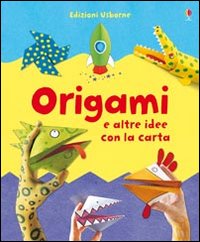 Origami e altre idee con la carta. Ediz. illustrata Origami e altre idee con la carta. Ediz. illustrata