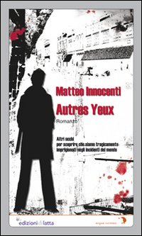 Autres yeux-Altri occhi. Per scoprire che siamo tragicamente imprigionati negli incidenti del mondo Autres yeux-Altri occhi. Per scoprire che siamo tragicamente imprigionati negli incidenti del mondo