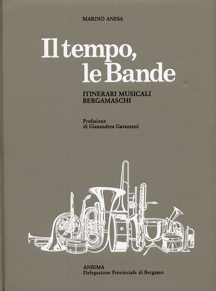 Il tempo, le Bande. Itinerari musicali bergamaschi Il tempo, le Bande. Itinerari musicali bergamaschi