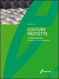 Colture protette. Ortoflorovivaismo in ambiente mediterraneo. Ediz. illustrata Colture protette. Ortoflorovivaismo in ambiente mediterraneo. Ediz. illustrata
