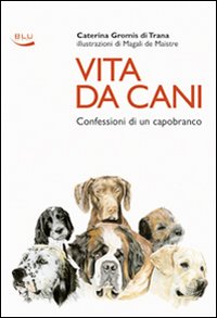 Vita da cani. Confessioni di un capobranco Vita da cani. Confessioni di un capobranco