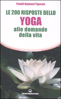 Le Duecento Risposte dello Yoga alle Domande della Vita Le Duecento Risposte dello Yoga alle Domande della Vita